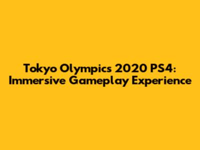 Tokyo Olympics 2020 PS4: Immersive Gameplay Experience