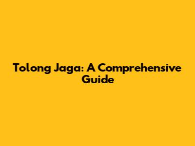 Tolong Jaga: A Comprehensive Guide