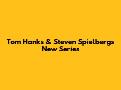 Tom Hanks & Steven Spielberg's New Series