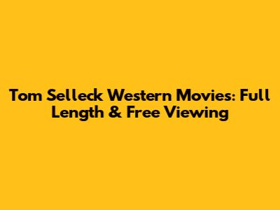 Tom Selleck Western Movies: Full Length & Free Viewing