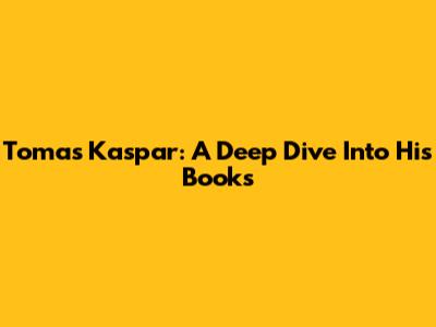 Tomas Kaspar: A Deep Dive Into His Books