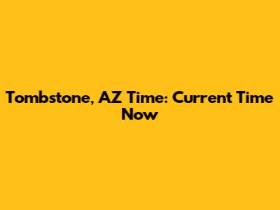 Tombstone, AZ Time: Current Time Now