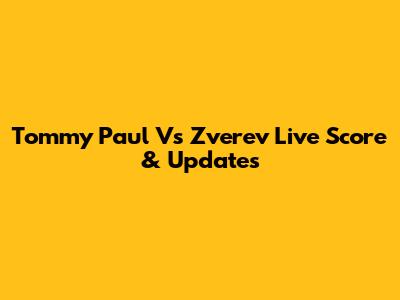 Tommy Paul Vs Zverev Live Score & Updates