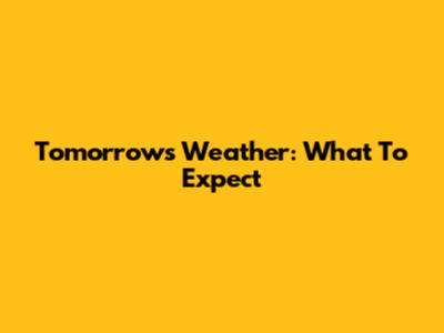 Tomorrow's Weather: What To Expect