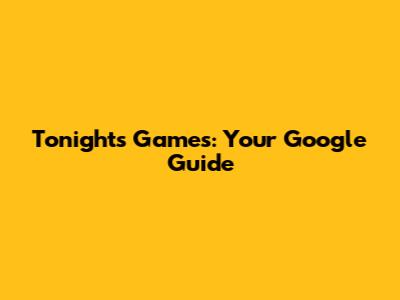Tonight's Games: Your Google Guide