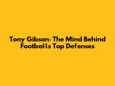 Tony Gibson: The Mind Behind Football's Top Defenses