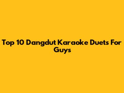 Top 10 Dangdut Karaoke Duets For Guys