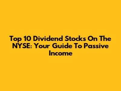 Top 10 Dividend Stocks On The NYSE: Your Guide To Passive Income