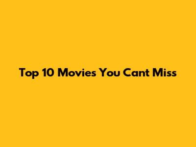 Top 10 Movies You Can't Miss