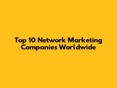 Top 10 Network Marketing Companies Worldwide