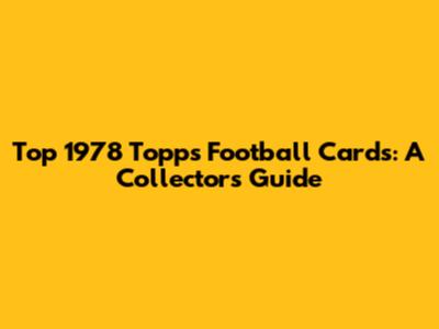 Top 1978 Topps Football Cards: A Collector's Guide