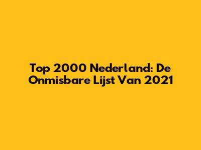 Top 2000 Nederland: De Onmisbare Lijst Van 2021