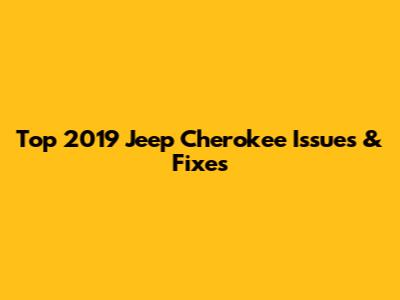 Top 2019 Jeep Cherokee Issues & Fixes