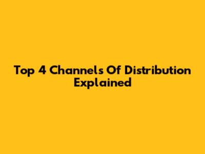 Top 4 Channels Of Distribution Explained