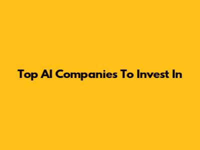 Top AI Companies To Invest In