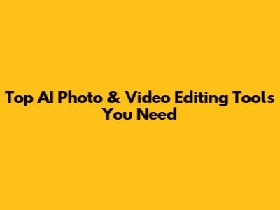 Top AI Photo & Video Editing Tools You Need
