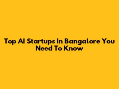 Top AI Startups In Bangalore You Need To Know