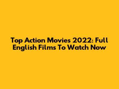 Top Action Movies 2022: Full English Films To Watch Now
