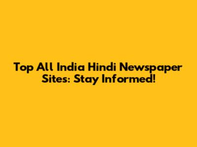 Top All India Hindi Newspaper Sites: Stay Informed!