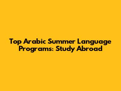 Top Arabic Summer Language Programs: Study Abroad