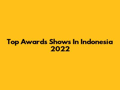 Top Awards Shows In Indonesia 2022