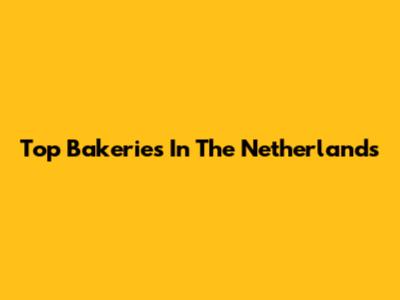 Top Bakeries In The Netherlands