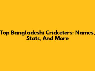 Top Bangladeshi Cricketers: Names, Stats, And More