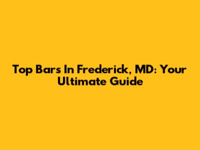 Top Bars In Frederick, MD: Your Ultimate Guide