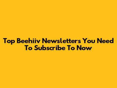 Top Beehiiv Newsletters You Need To Subscribe To Now