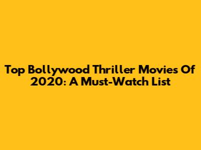 Top Bollywood Thriller Movies Of 2020: A Must-Watch List