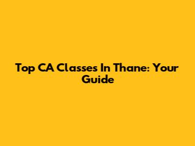 Top CA Classes In Thane: Your Guide