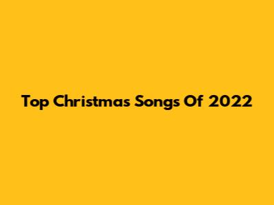 Top Christmas Songs Of 2022