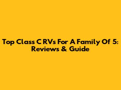 Top Class C RVs For A Family Of 5: Reviews & Guide