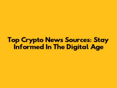 Top Crypto News Sources: Stay Informed In The Digital Age