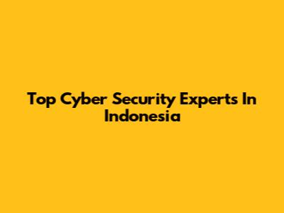 Top Cyber Security Experts In Indonesia