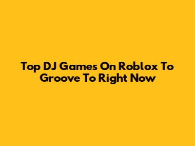 Top DJ Games On Roblox To Groove To Right Now