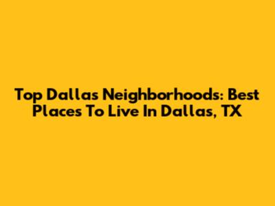 Top Dallas Neighborhoods: Best Places To Live In Dallas, TX