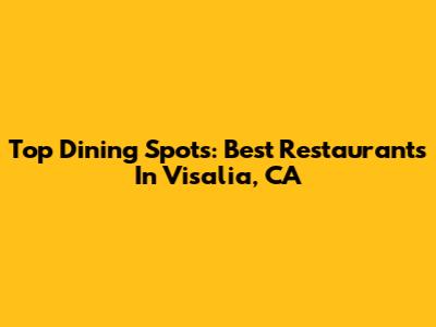 Top Dining Spots: Best Restaurants In Visalia, CA