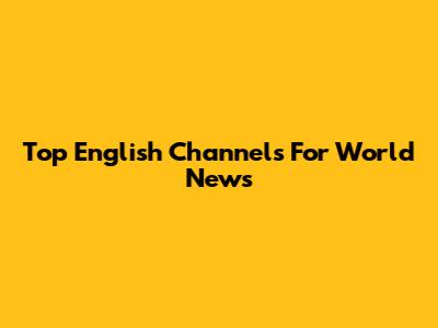 Top English Channels For World News