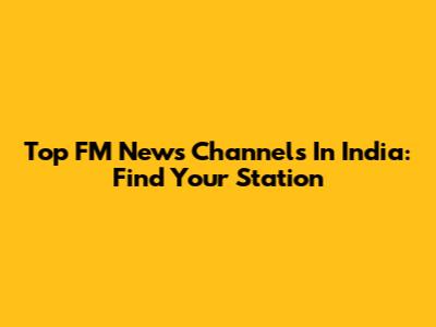 Top FM News Channels In India: Find Your Station