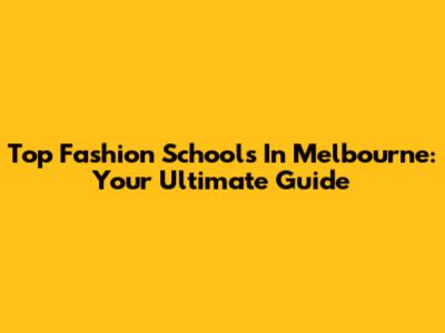 Top Fashion Schools In Melbourne: Your Ultimate Guide