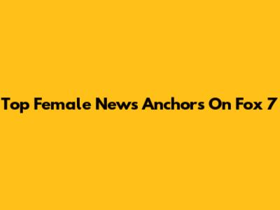 Top Female News Anchors On Fox 7