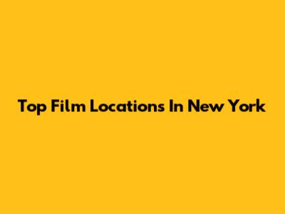 Top Film Locations In New York