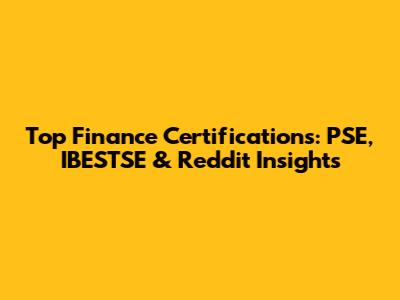 Top Finance Certifications: PSE, IBESTSE & Reddit Insights