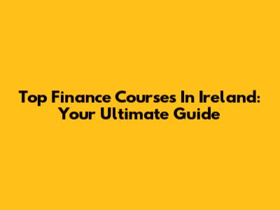 Top Finance Courses In Ireland: Your Ultimate Guide