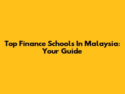 Top Finance Schools In Malaysia: Your Guide