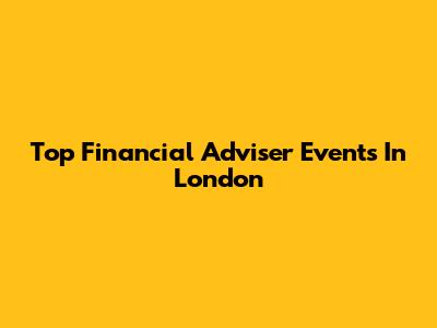 Top Financial Adviser Events In London