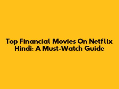 Top Financial Movies On Netflix Hindi: A Must-Watch Guide