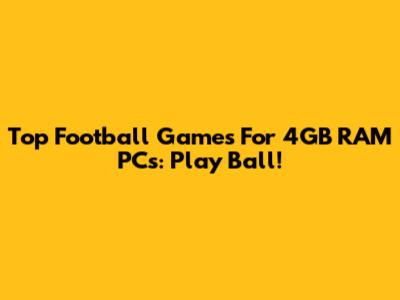 Top Football Games For 4GB RAM PCs: Play Ball!