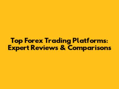 Top Forex Trading Platforms: Expert Reviews & Comparisons